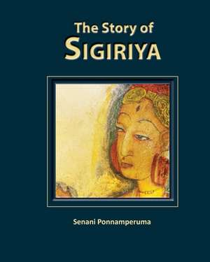 The Story of Sigiriya de Senani Ponnamperuma