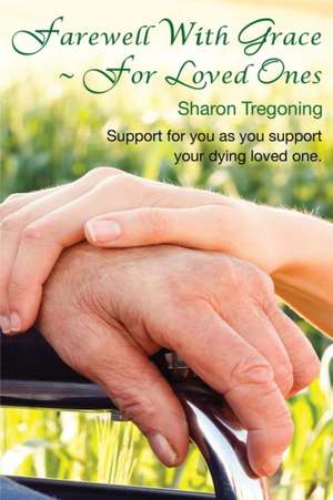 Farewell With Grace ~ For Loved Ones de Sharon Tregoning