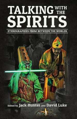 Talking with the Spirits: Ethnographies from Between the Worlds de Jack Hunter