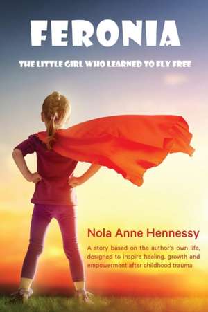 Feronia: The Little Girl Who Learned To Fly Free de Nola A. Hennessy