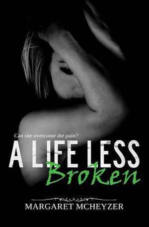 A Life Less Broken de Margaret McHeyzer