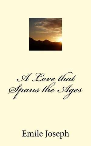 A Love That Spans the Ages: Twelve Templates to Turn a Timeless Sentence de Emile Joseph