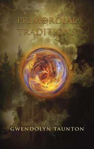 Primordial Traditions Volume One de Gwendolyn Taunton