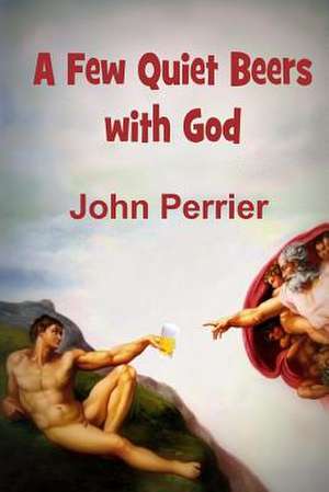 A Few Quiet Beers with God de John Perrier