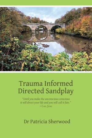 Trauma Informed Directed Sandplay de Patricia Mary Sherwood