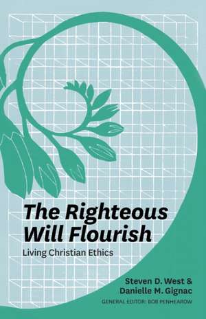 The Righteous Will Flourish: Living Christian Ethics de Steven D. West