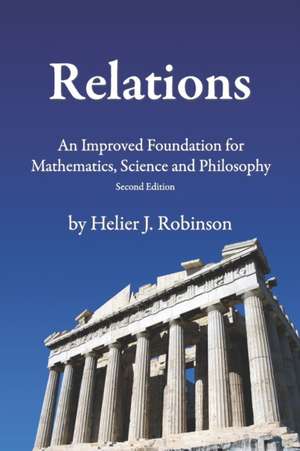 Relations: An Improved Foundation for Mathematics, Science, and Philosophy de Helier J. Robinson