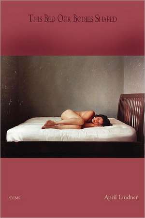 This Bed Our Bodies Shaped de April Lindner