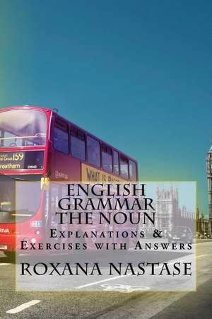 English Grammar -The Noun - Explanations & Exercises With Answers de Roxana Nastase