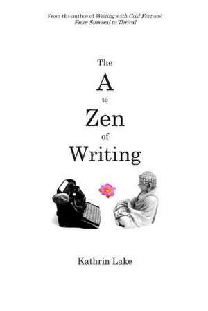 The A to Zen of Writing de Kathrin Lake