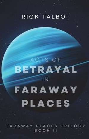 Acts of Betrayal in Faraway Places: Faraway Places Trilogy, Book 2 de Rick Talbot