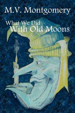 What We Did with Old Moons de M. V. Montgomery