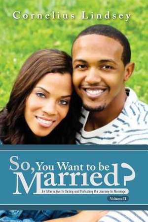 So, You Want to Be Married? Second Edition de Cornelius Lindsey