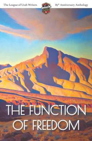 The Function of Freedom: The League of Utah Writers 85th Anniversary Commemorative Anthology de Caryn Larrinaga