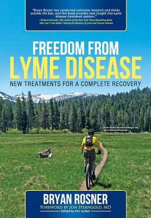 Freedom from Lyme Disease: New Treatments for a Complete Recovery de Bryan Rosner