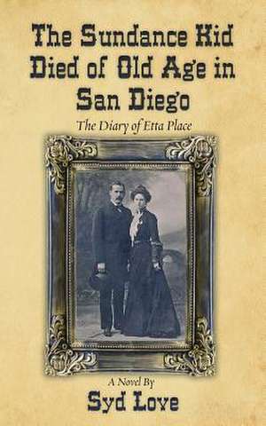 The Sundance Kid Died of Old Age in San Diego de Syd Love