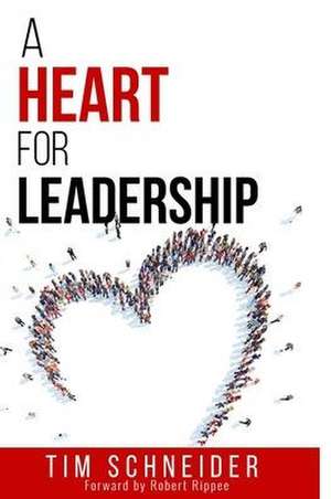 A Heart for Leadership de Tim Schneider