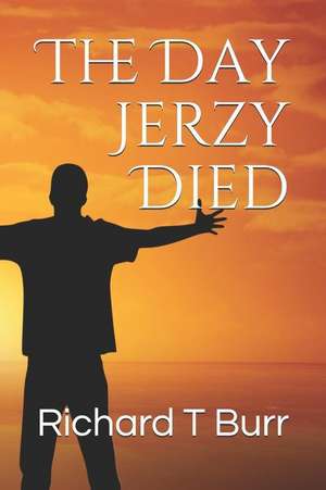 The Day Jerzy Died de Richard T. Burr