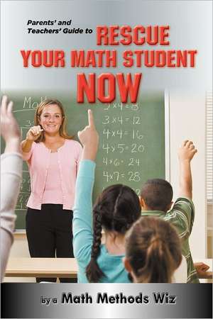 Parents' and Teachers' Guide to Rescue Your Math Student Now de Math Methods Wiz