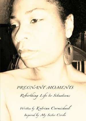 Pregnant Moments: Rebirthing Life to Situations de Katrina Carmichael