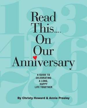 Read This...on Our Anniversary: A Guide to Celebrating a Long, Happy Life Together de Christy Howard