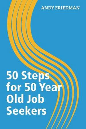 50 Steps for 50 Year Old Job Seekers: The Four Keys de Andy Friedman