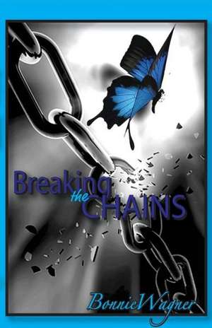 Breaking the Chains de Bonnie Wagner