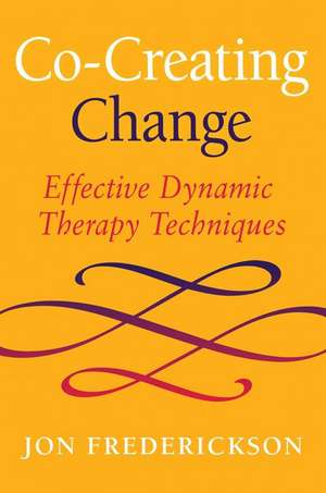 Co-Creating Change: Effective Dynamic Therapy Techniques de Jon Frederickson