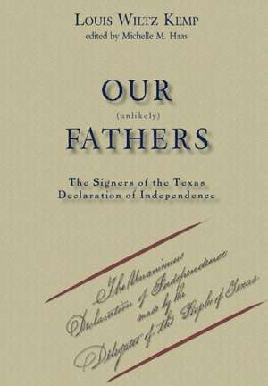 Our Unlikely Fathers: The Signers of the Texas Declaration of Independence de Louis Wiltz Kemp