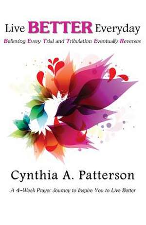 Live Better Everyday de Cynthia A. Patterson