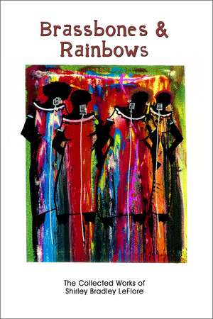 Brassbones & Rainbows: The Collected Works of Shirley Bradley LeFlore de Shirley Bradley LeFlore