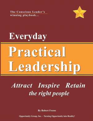 Everyday Practical Leadership: Attract, Inspire and Retain the right people de Robert A. Freese