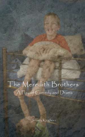 The Meredith Brothers, a Play: A Screenplay de Jeffrey Kinghorn