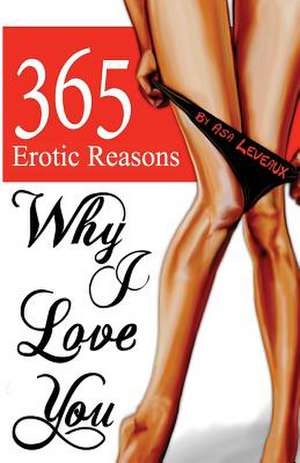 365 Erotic Reasons Why I Love You de Asa Leveaux