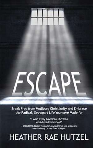 Escape: Break Free from Mediocre Christianity and Embrace the Radical, Set-Apart Life You were Made for de Heather Rae Hutzel