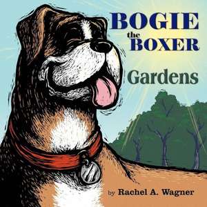 Bogie the Boxer: Gardens de Rachel A. Wagner