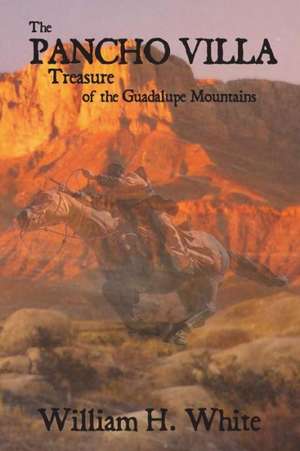 The Pancho Villa Treasure of the Guadalupe Mountains de William H. White