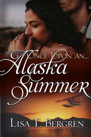 Once Upon an Alaskan Summer de Lisa T. Bergren