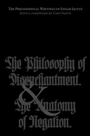 The Philosophical Writings of Edgar Saltus: The Philosophy of Disenchantment & the Anatomy of Negation de Edgar Saltus