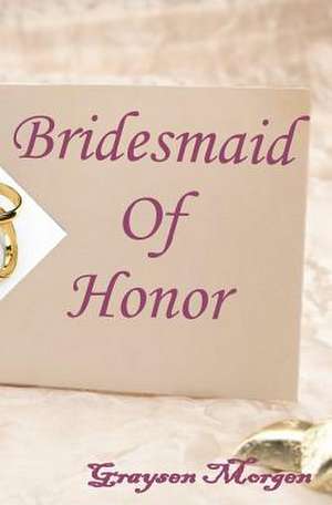 Bridesmaid of Honor de Graysen Morgen