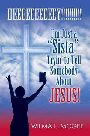 I'm Just a Sista Tryin' to Tell Somebody about Jesus de Wilma L. McGee