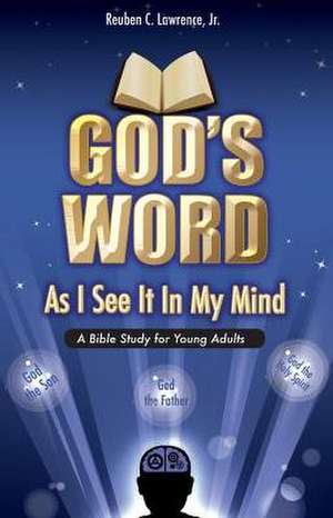 God's Word as I See It in My Mind: Surviving the Pain of Abuse de Jr. Reuben C. Lawrence