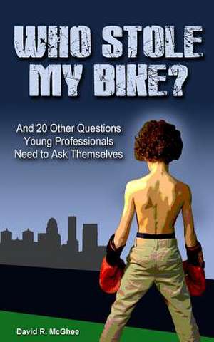 Who Stole My Bike?: And 20 Other Questions Young Professionals Need to Ask Themselves de David R. McGhee