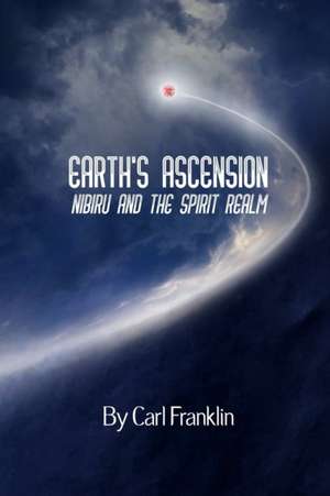 Earth's Ascension - Nibiru and the Spirit Realm de Carl Franklin