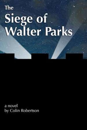 The Siege of Walter Parks de Colin J. Robertson