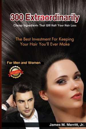 300 Extraordinarily Cheap Ingredients That Will Halt Your Hair Loss de James M. Merritt Jr