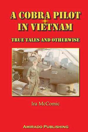 A Cobra Pilot in Vietnam de Ira McComic