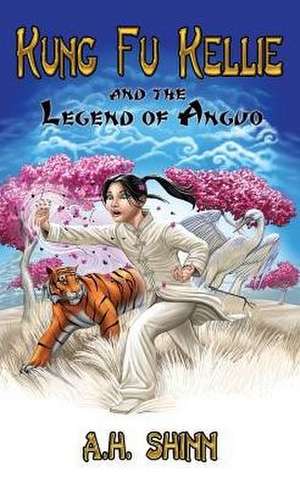 Kung Fu Kellie and the Legend of Anguo de A H Shinn