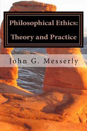 Philosophical Ethics: Theory and Practice de John G. Messerly