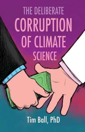 The Deliberate Corruption of Climate Science de Tim Ball